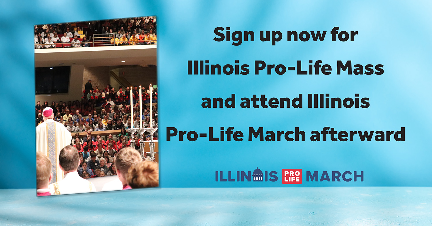 Sign up now for Illinois Pro-Life Mass and attend Illinois Pro-Life March afterward